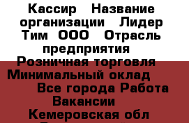 Кассир › Название организации ­ Лидер Тим, ООО › Отрасль предприятия ­ Розничная торговля › Минимальный оклад ­ 13 000 - Все города Работа » Вакансии   . Кемеровская обл.,Березовский г.